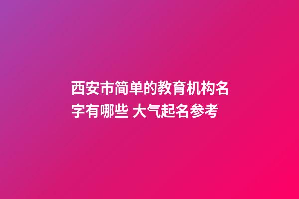 西安市简单的教育机构名字有哪些 大气起名参考